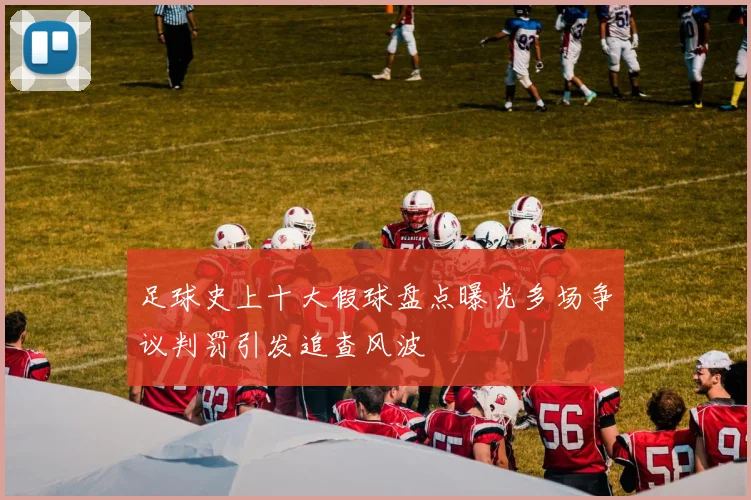 足球史上十大假球盘点曝光多场争议判罚引发追查风波