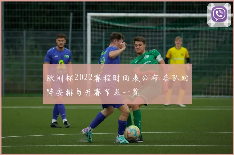 欧洲杯2022赛程时间表公布 各队对阵安排与开赛节点一览