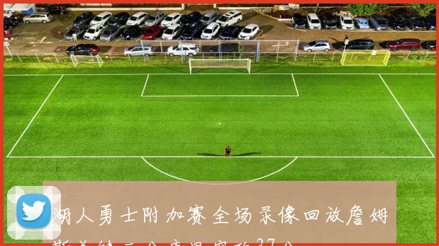 湖人勇士附加赛全场录像回放詹姆斯关键三分库里空砍37分