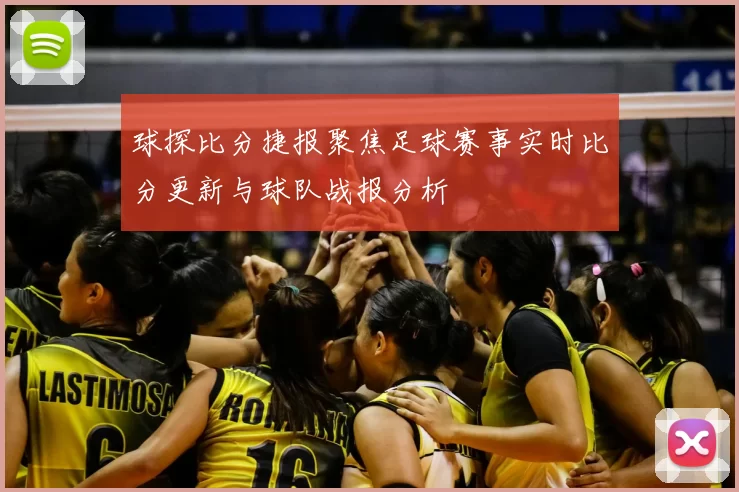球探比分捷报聚焦足球赛事实时比分更新与球队战报分析