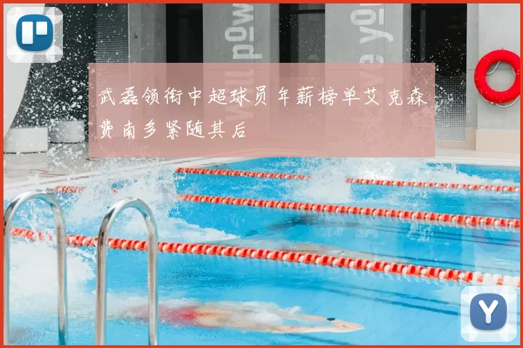 武磊领衔中超球员年薪榜单艾克森费南多紧随其后