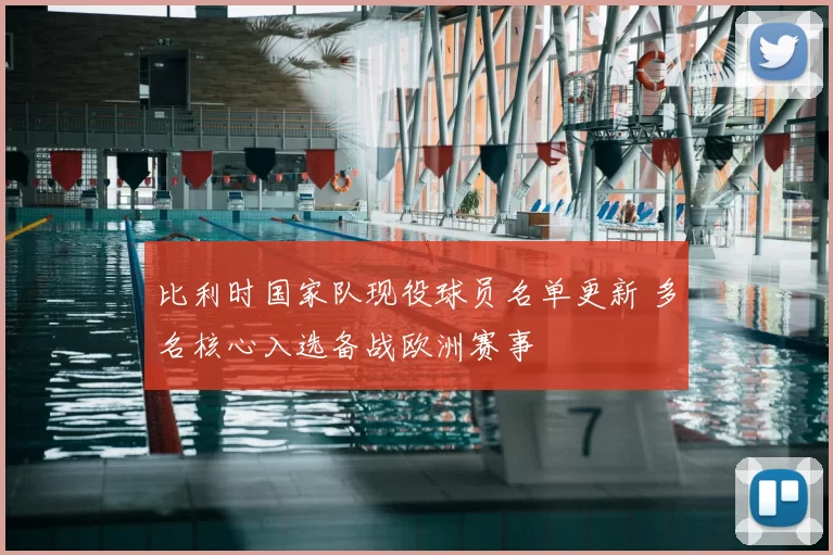 比利时国家队现役球员名单更新 多名核心入选备战欧洲赛事