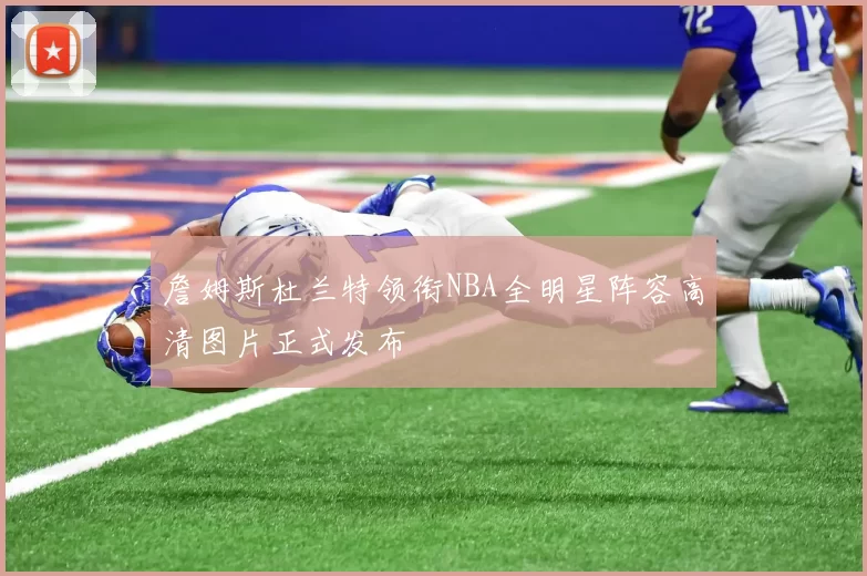 詹姆斯杜兰特领衔NBA全明星阵容高清图片正式发布