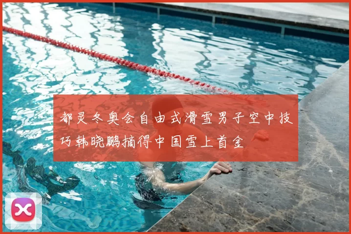 都灵冬奥会自由式滑雪男子空中技巧韩晓鹏摘得中国雪上首金